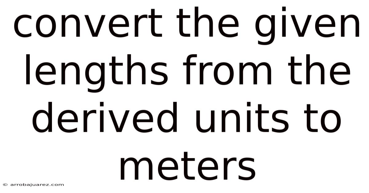 Convert The Given Lengths From The Derived Units To Meters