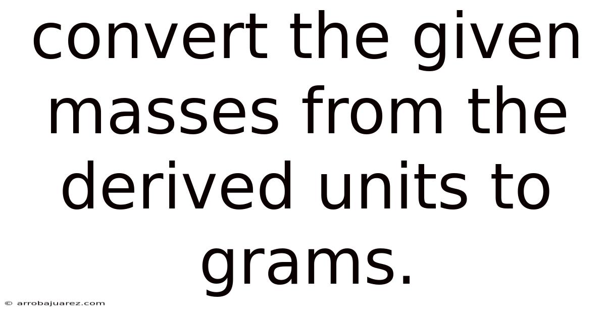 Convert The Given Masses From The Derived Units To Grams.