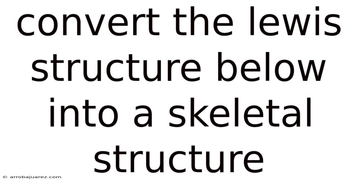 Convert The Lewis Structure Below Into A Skeletal Structure