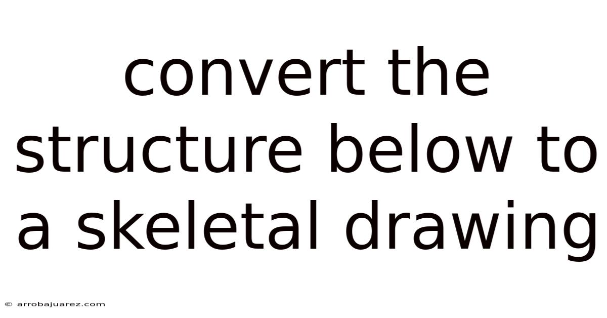 Convert The Structure Below To A Skeletal Drawing
