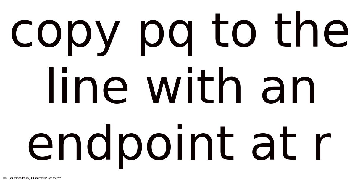 Copy Pq To The Line With An Endpoint At R