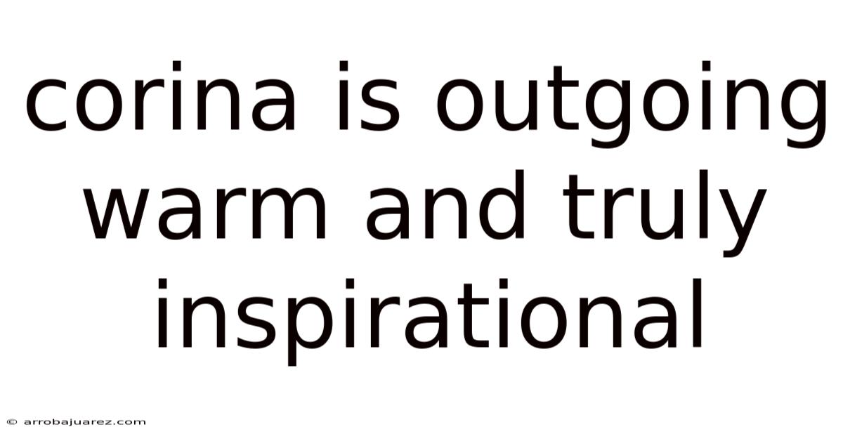 Corina Is Outgoing Warm And Truly Inspirational