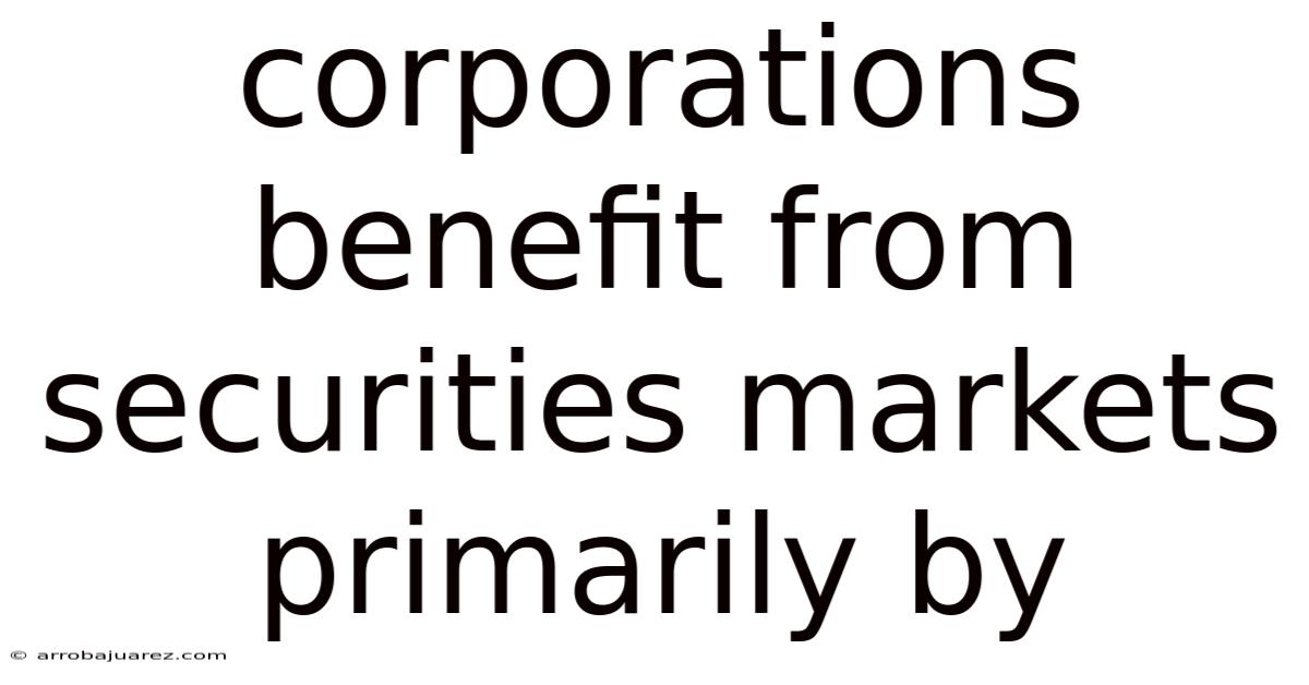 Corporations Benefit From Securities Markets Primarily By