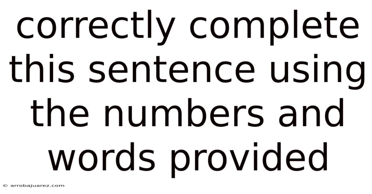 Correctly Complete This Sentence Using The Numbers And Words Provided