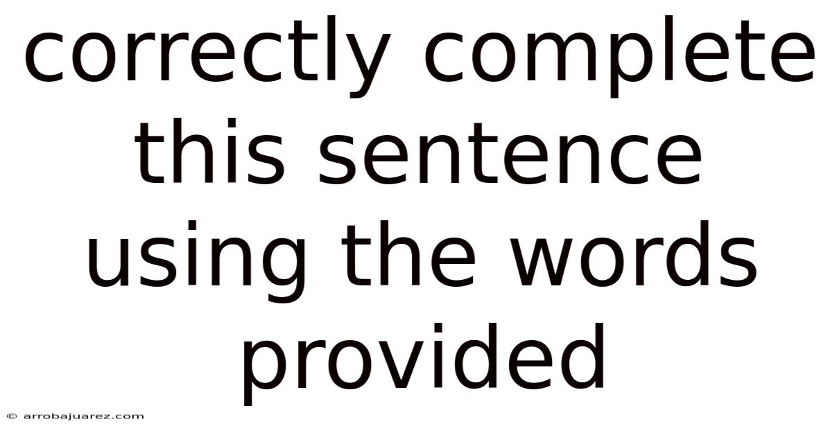 Correctly Complete This Sentence Using The Words Provided