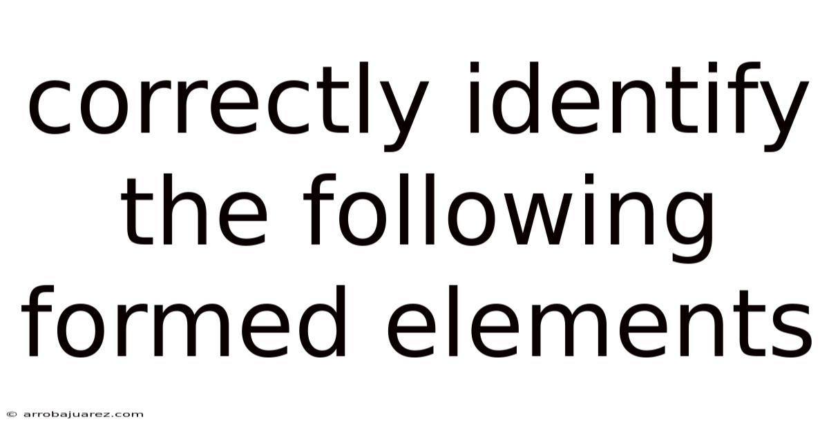 Correctly Identify The Following Formed Elements