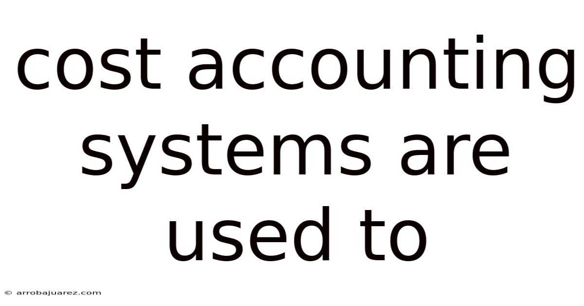 Cost Accounting Systems Are Used To