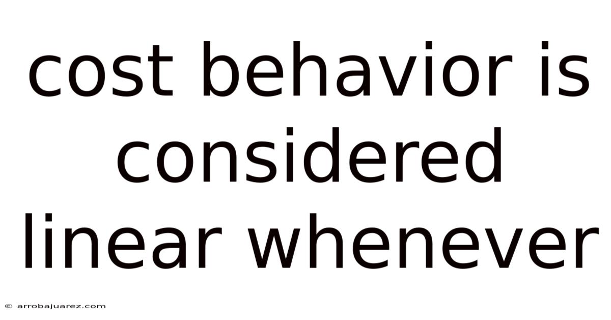 Cost Behavior Is Considered Linear Whenever