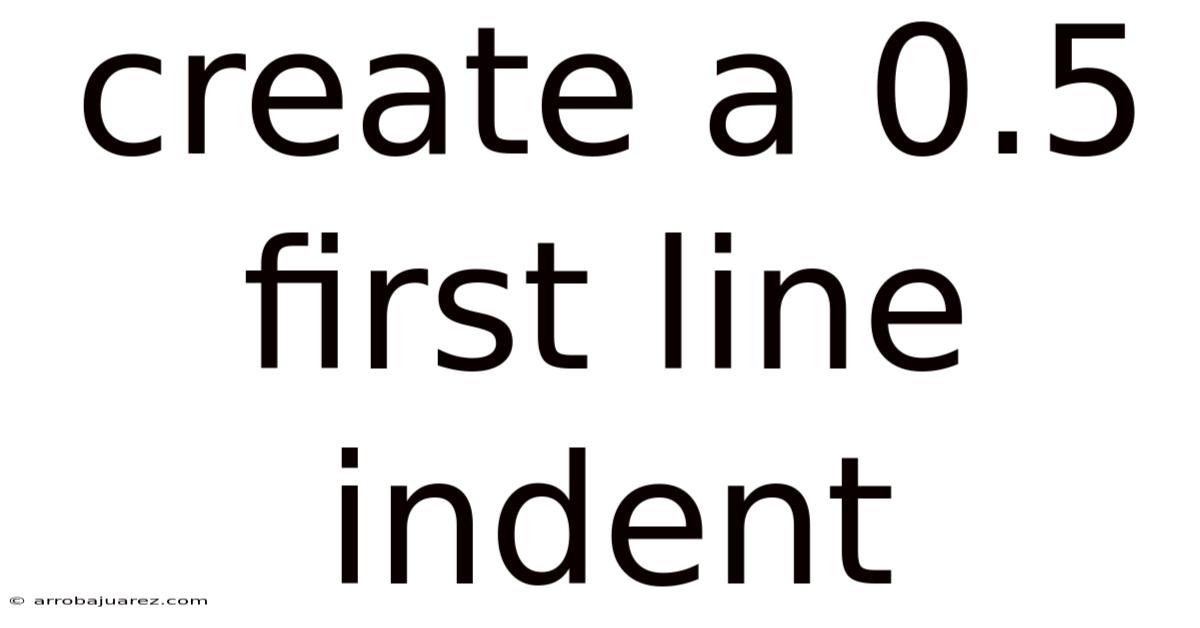 Create A 0.5 First Line Indent