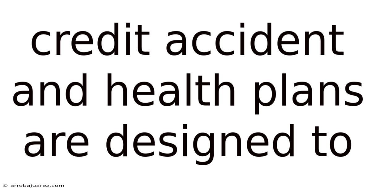 Credit Accident And Health Plans Are Designed To