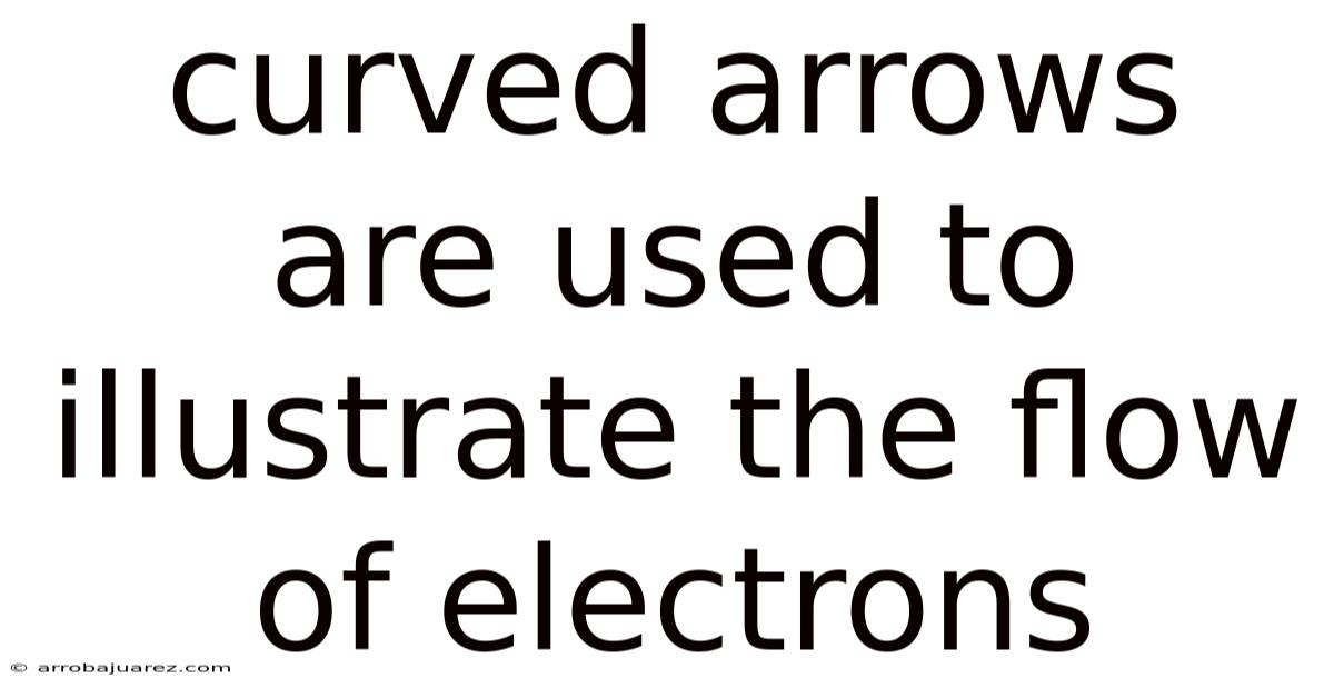 Curved Arrows Are Used To Illustrate The Flow Of Electrons