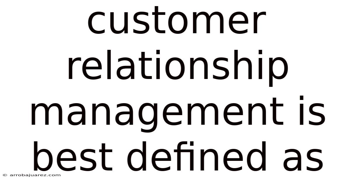 Customer Relationship Management Is Best Defined As