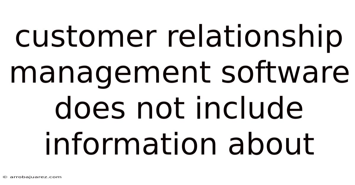 Customer Relationship Management Software Does Not Include Information About