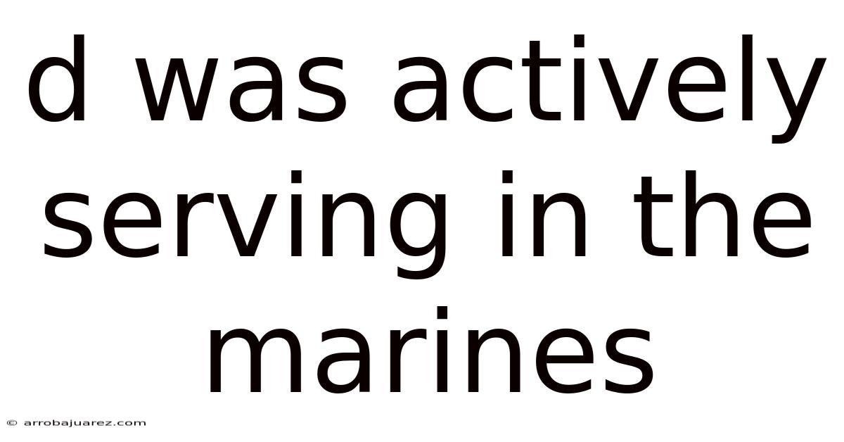 D Was Actively Serving In The Marines