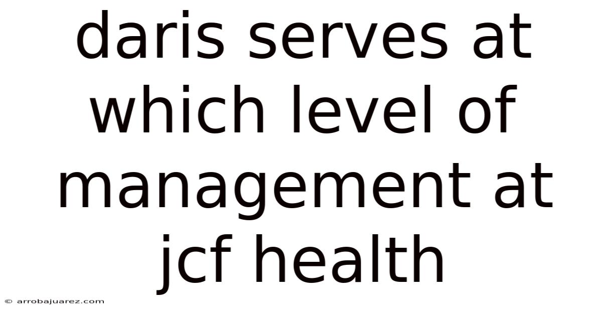 Daris Serves At Which Level Of Management At Jcf Health