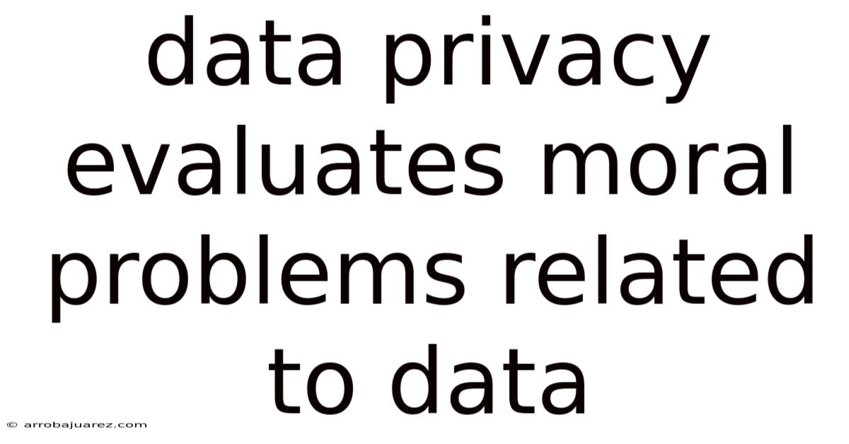 Data Privacy Evaluates Moral Problems Related To Data