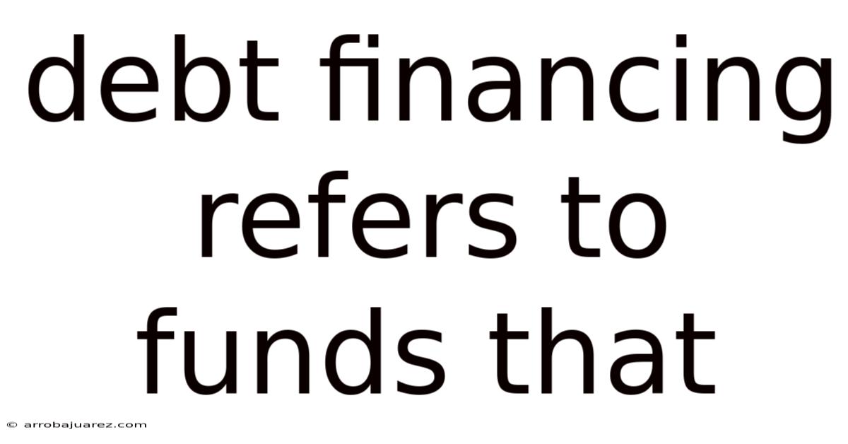 Debt Financing Refers To Funds That