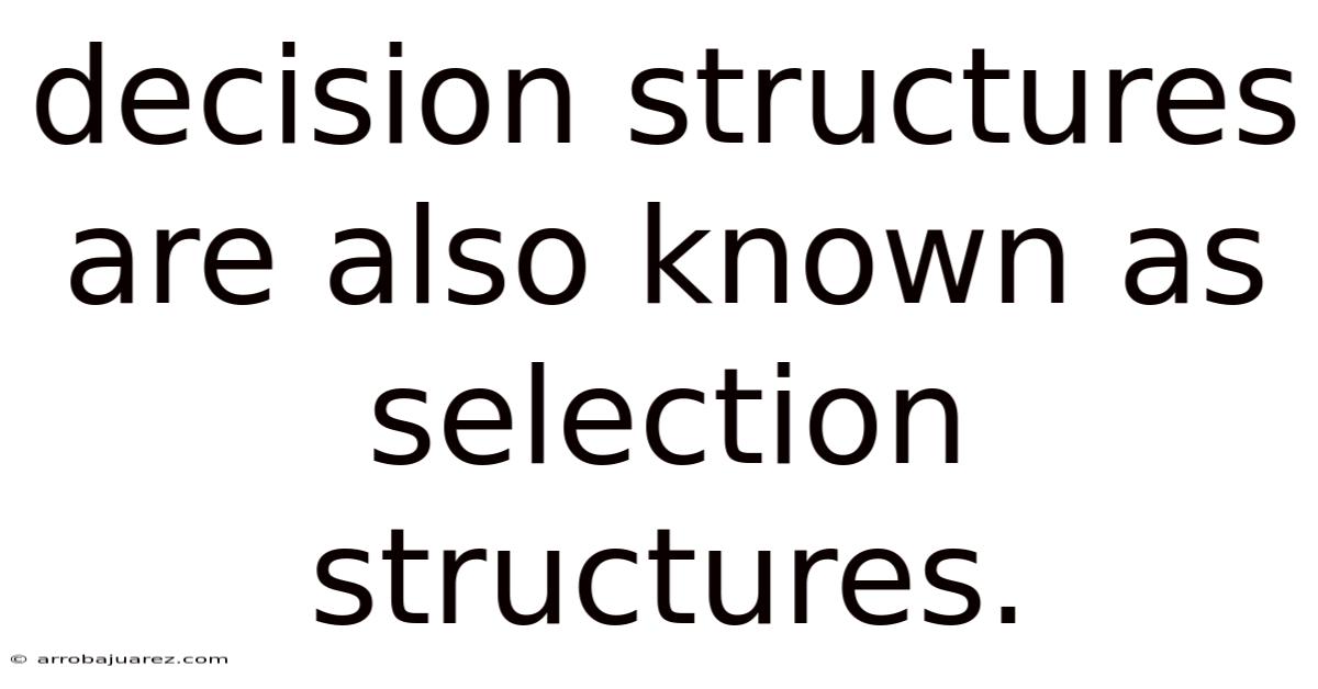 Decision Structures Are Also Known As Selection Structures.