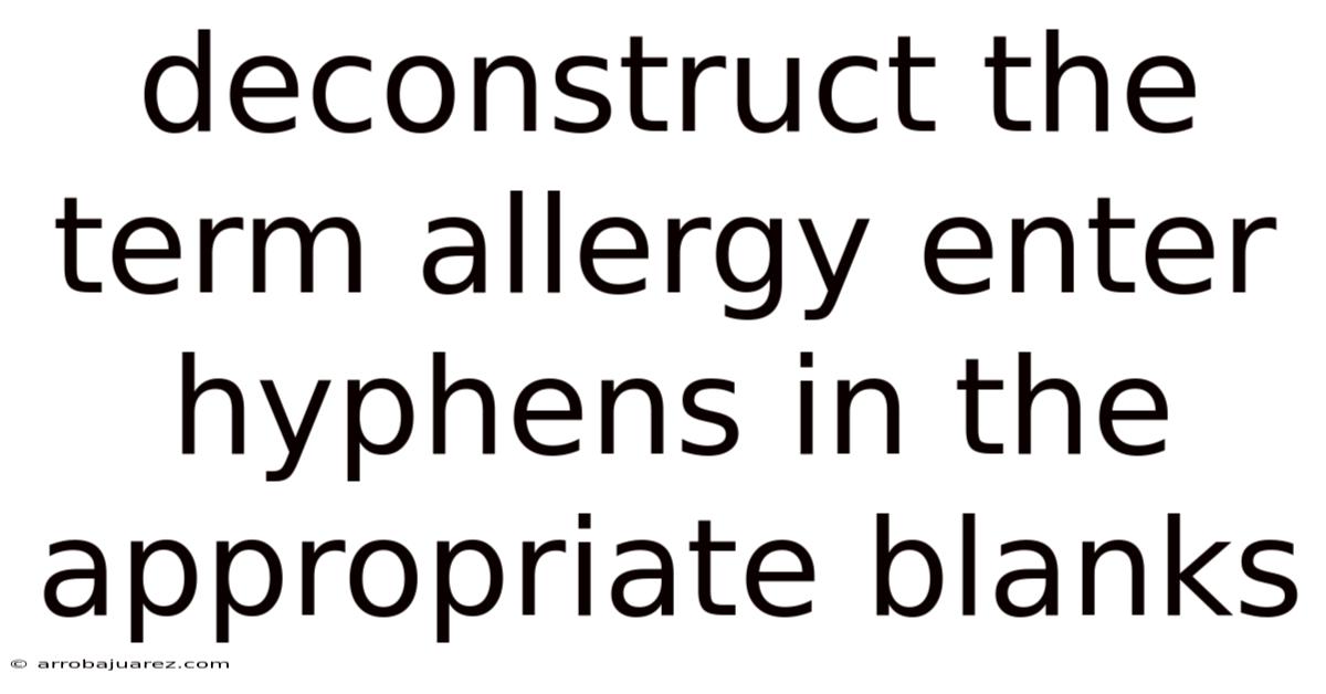 Deconstruct The Term Allergy Enter Hyphens In The Appropriate Blanks