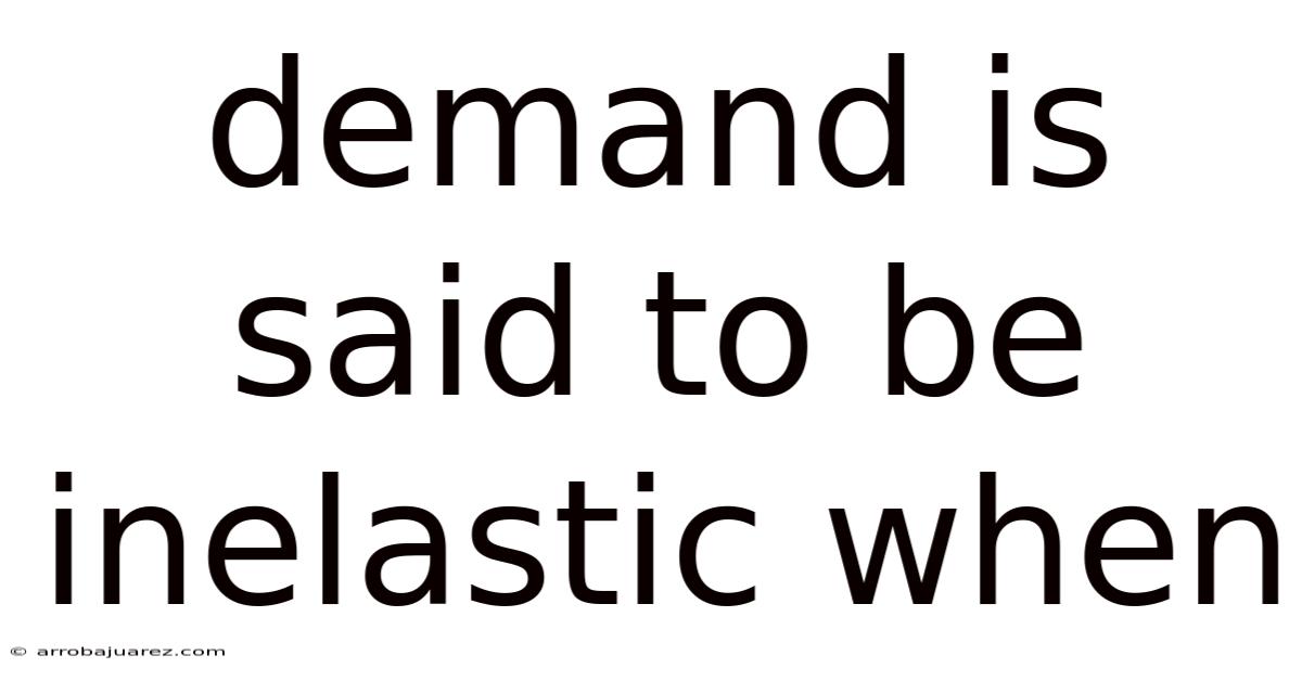 Demand Is Said To Be Inelastic When
