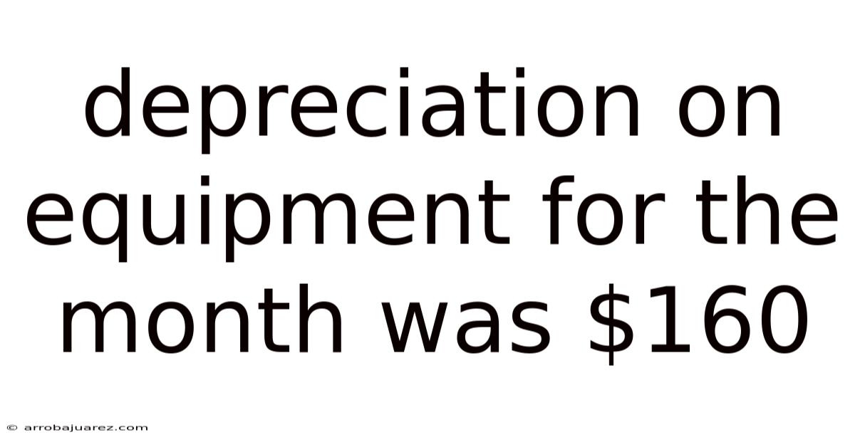Depreciation On Equipment For The Month Was $160