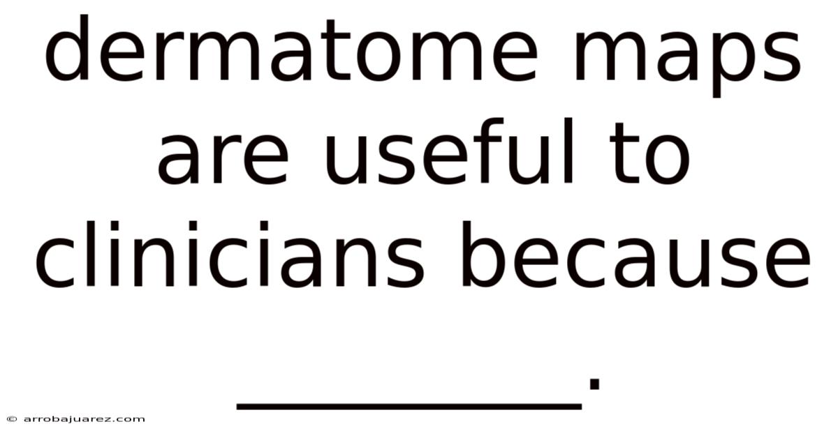 Dermatome Maps Are Useful To Clinicians Because ________.