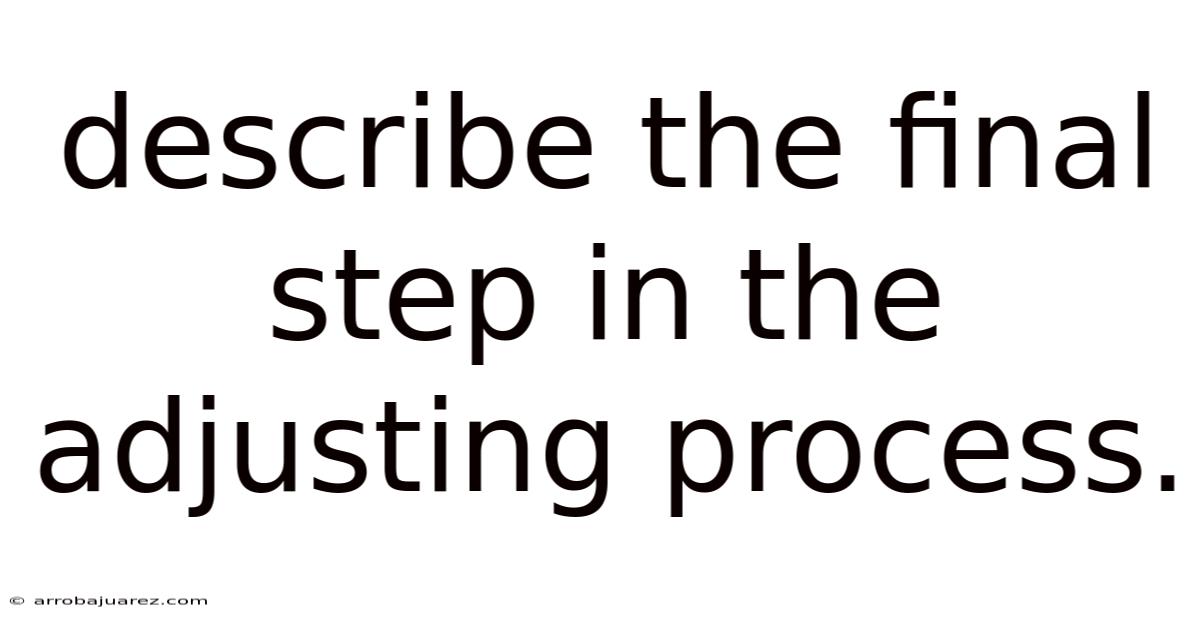 Describe The Final Step In The Adjusting Process.