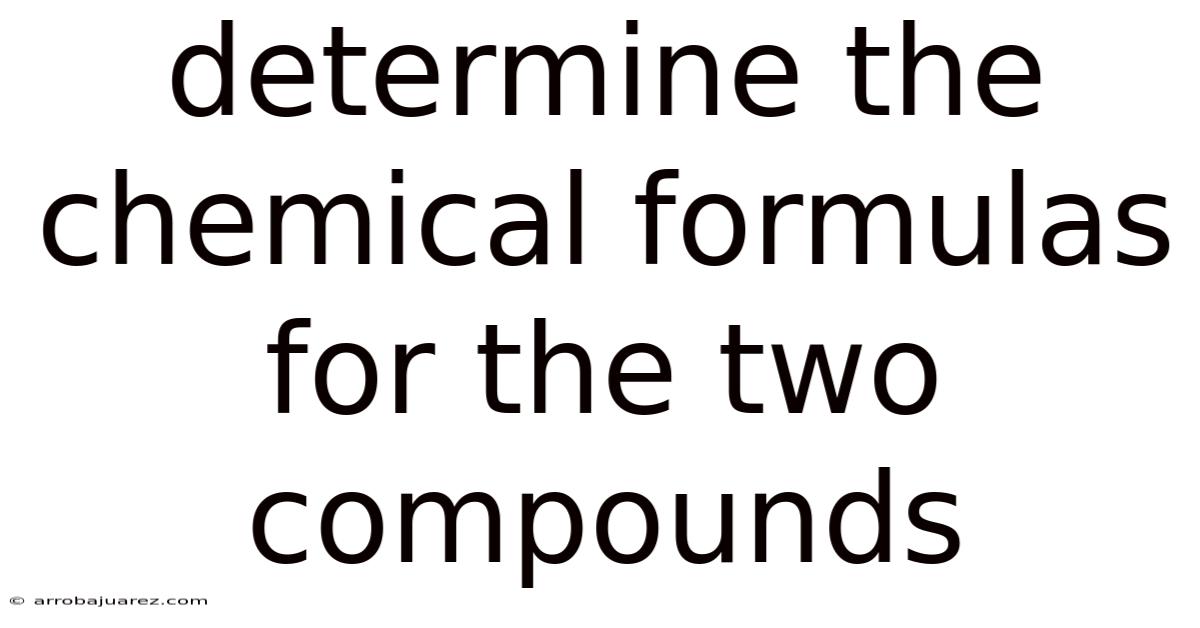 Determine The Chemical Formulas For The Two Compounds