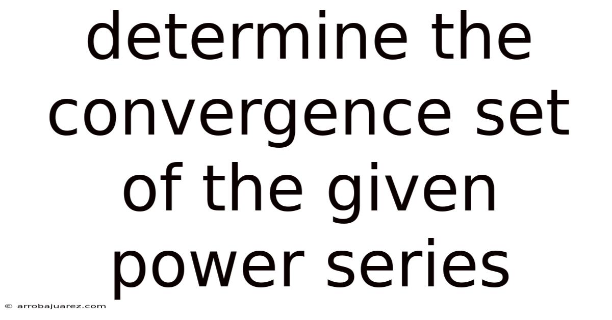 Determine The Convergence Set Of The Given Power Series
