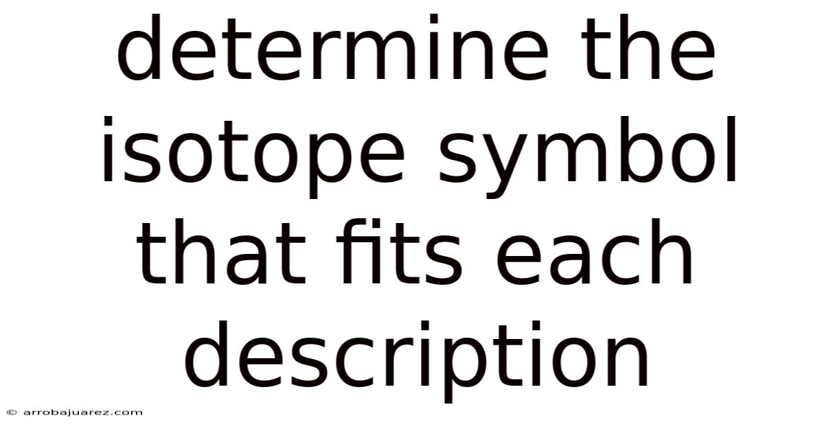 Determine The Isotope Symbol That Fits Each Description
