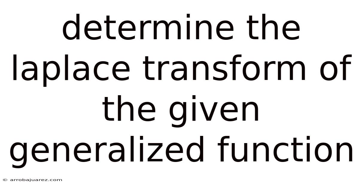 Determine The Laplace Transform Of The Given Generalized Function