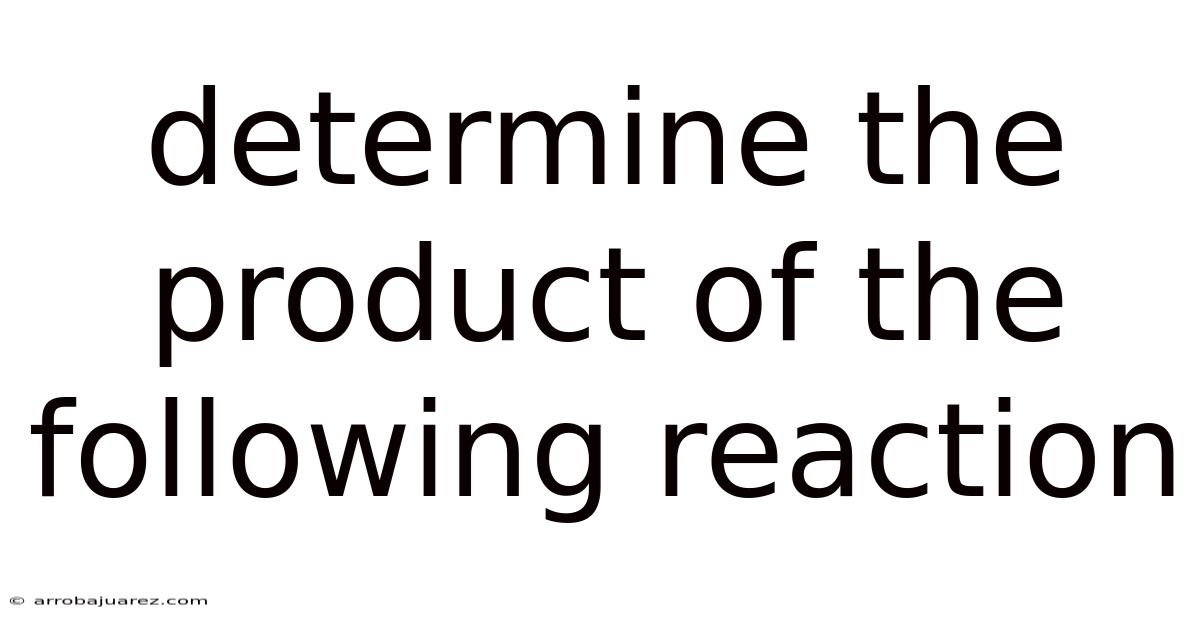 Determine The Product Of The Following Reaction