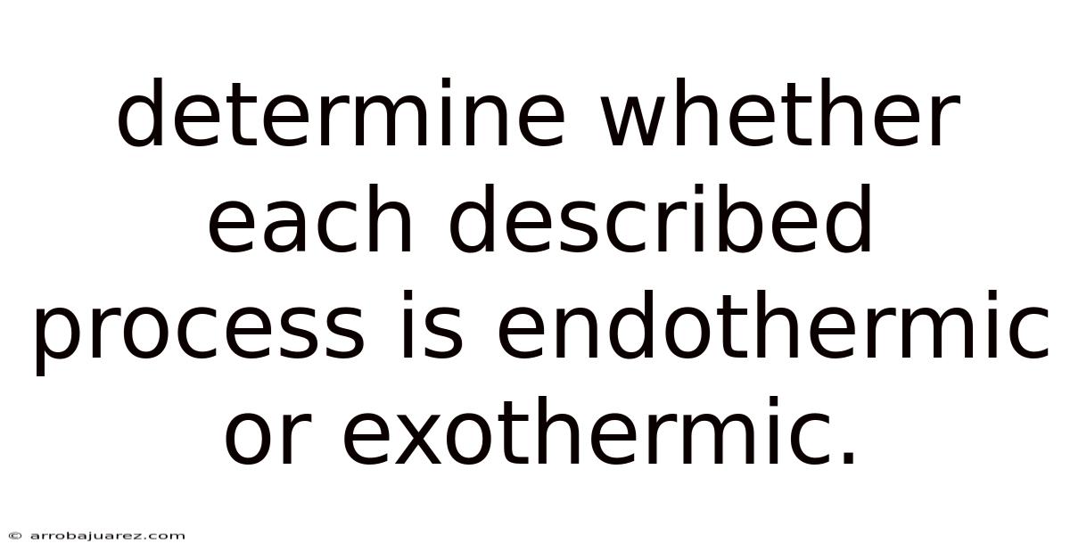 Determine Whether Each Described Process Is Endothermic Or Exothermic.
