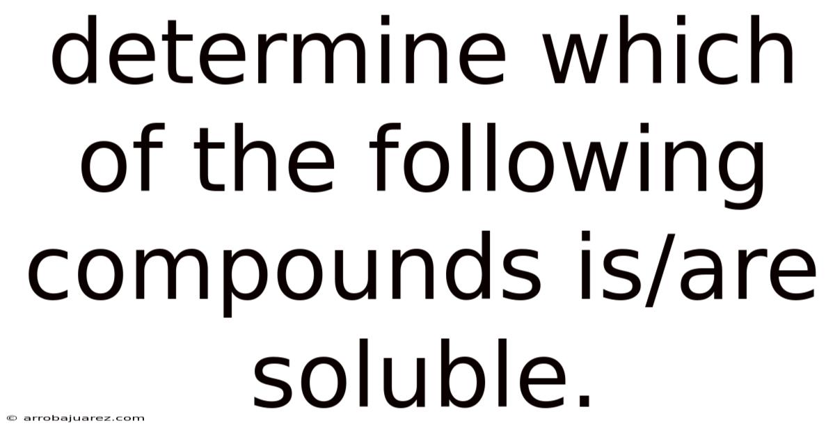 Determine Which Of The Following Compounds Is/are Soluble.