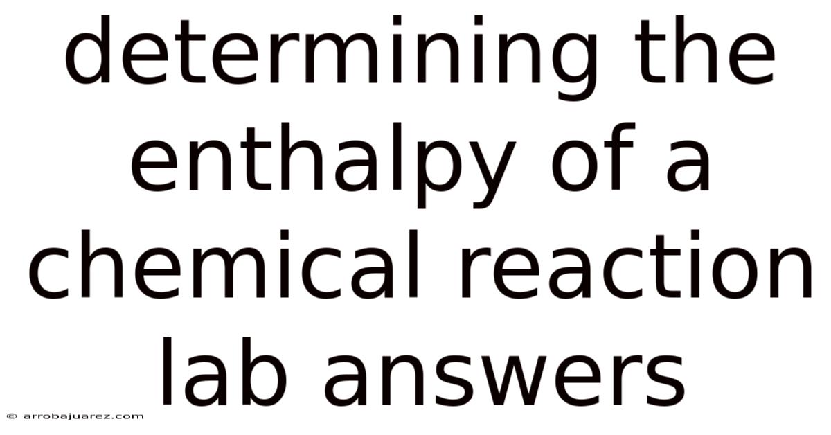 Determining The Enthalpy Of A Chemical Reaction Lab Answers
