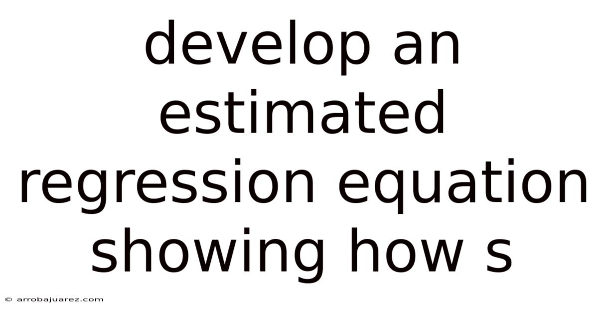 Develop An Estimated Regression Equation Showing How S