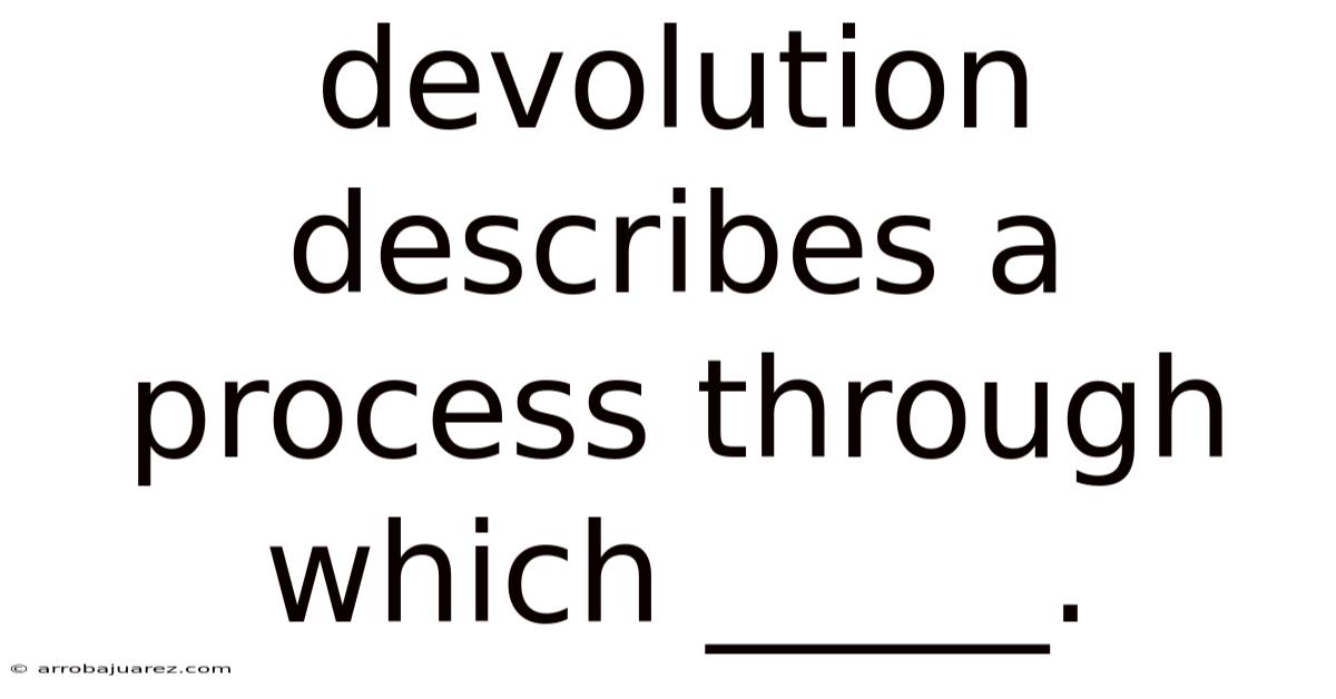 Devolution Describes A Process Through Which _____.