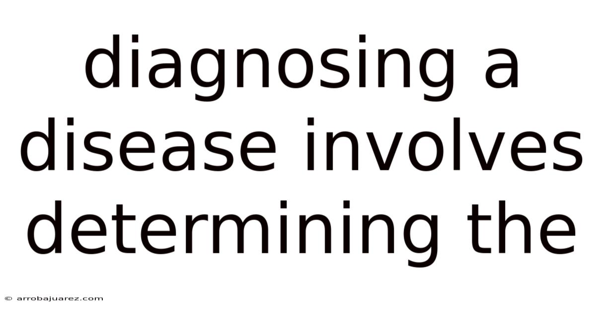 Diagnosing A Disease Involves Determining The