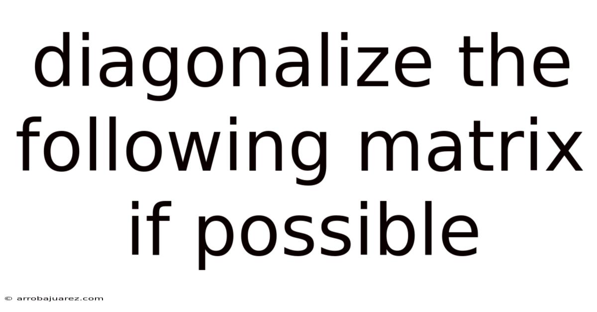 Diagonalize The Following Matrix If Possible