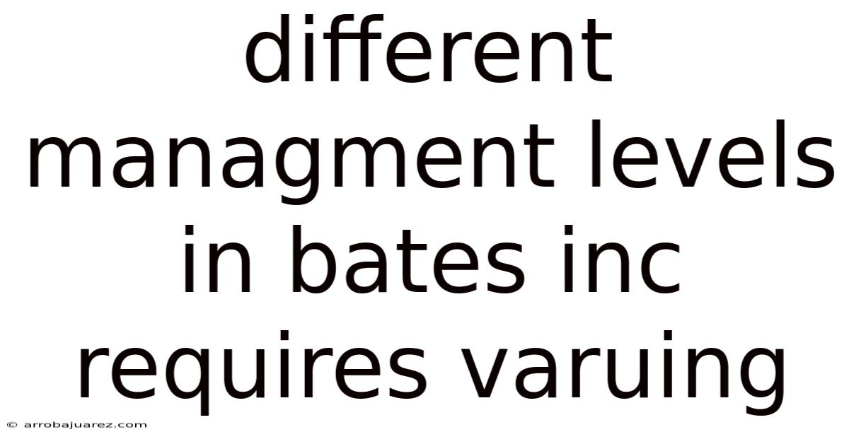 Different Managment Levels In Bates Inc Requires Varuing