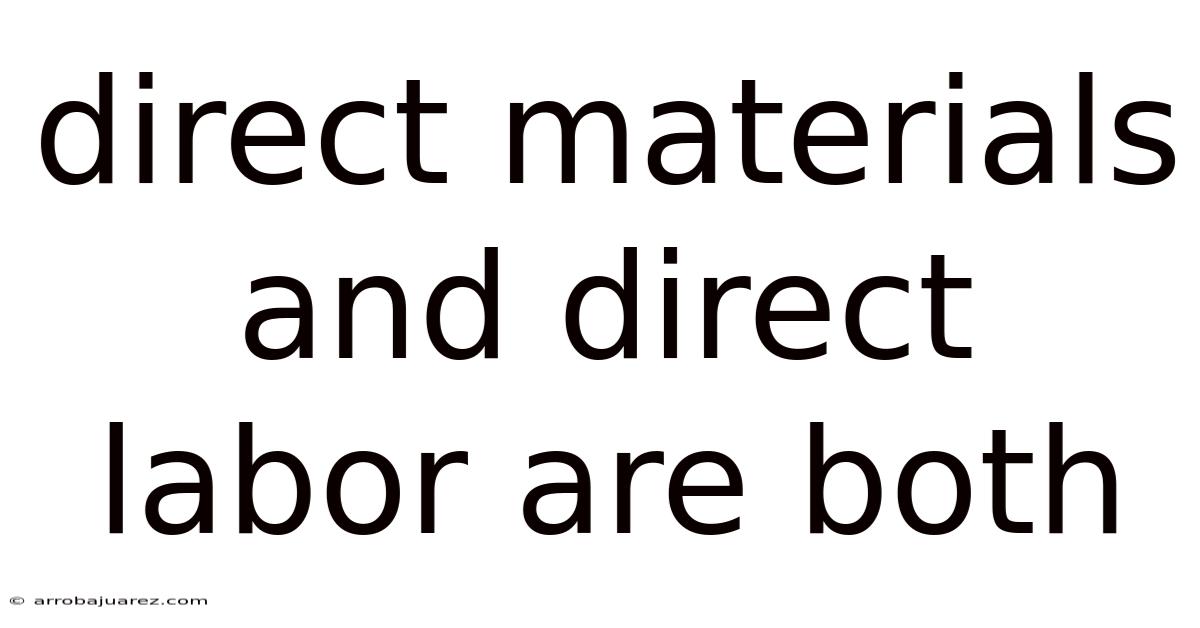 Direct Materials And Direct Labor Are Both
