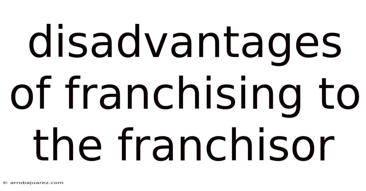 Disadvantages Of Franchising To The Franchisor