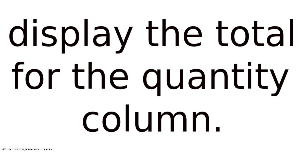 Display The Total For The Quantity Column.