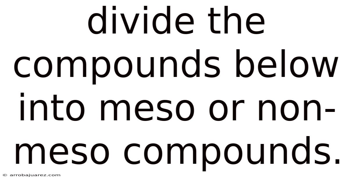Divide The Compounds Below Into Meso Or Non-meso Compounds.