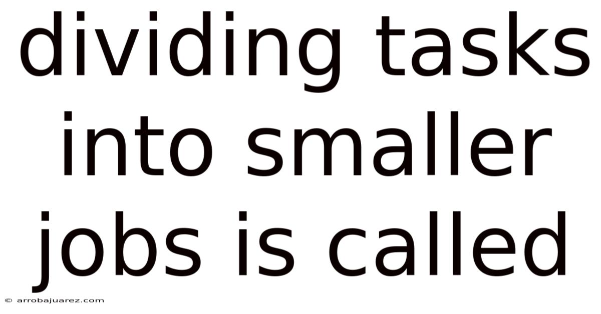 Dividing Tasks Into Smaller Jobs Is Called