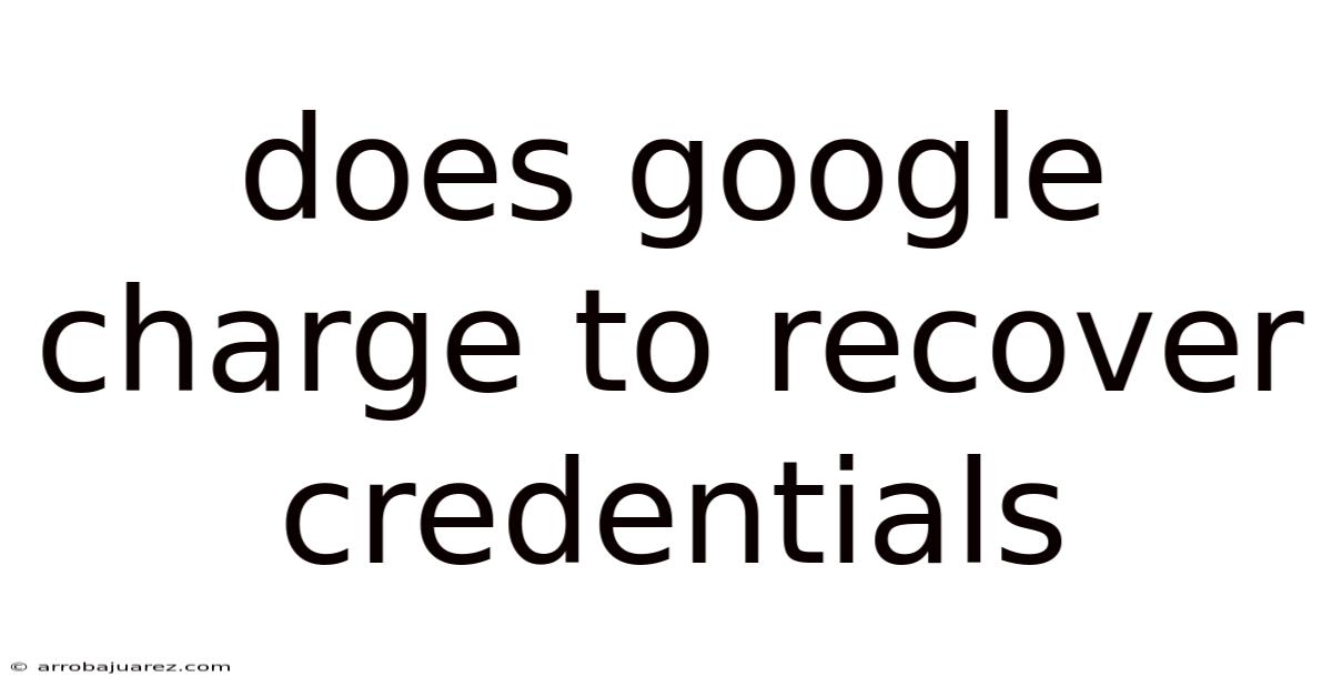 Does Google Charge To Recover Credentials