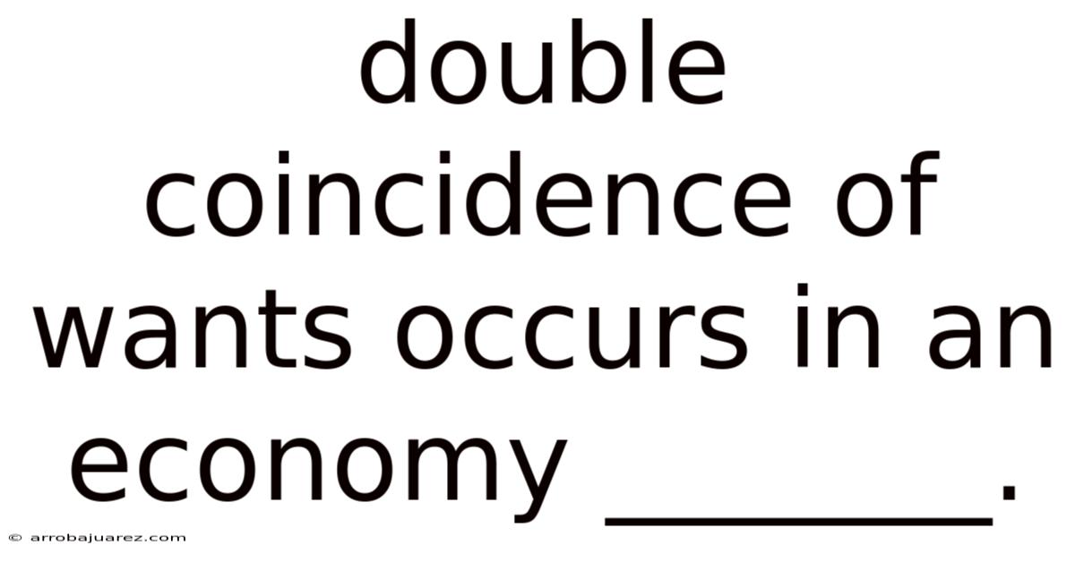 Double Coincidence Of Wants Occurs In An Economy _______.