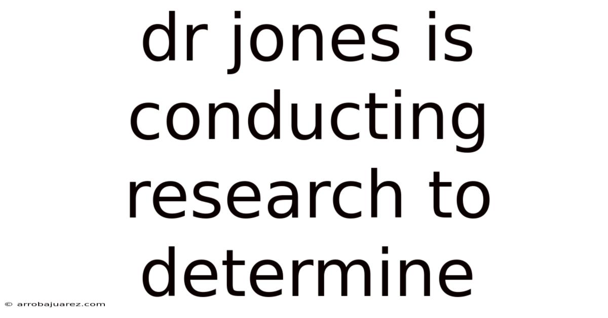 Dr Jones Is Conducting Research To Determine