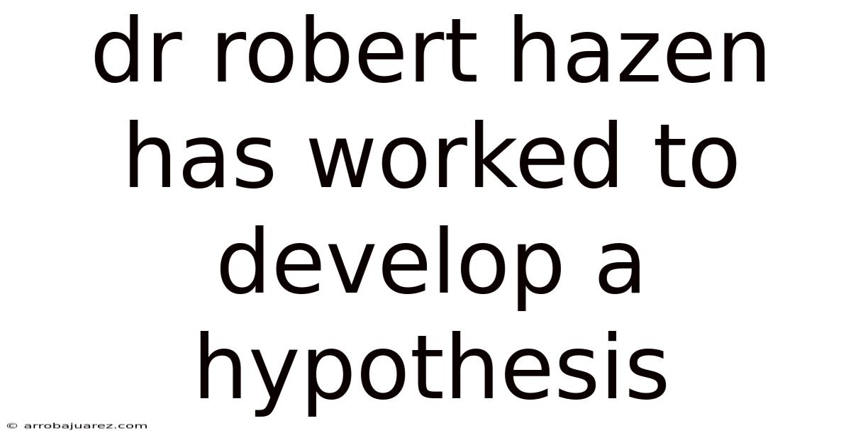 Dr Robert Hazen Has Worked To Develop A Hypothesis