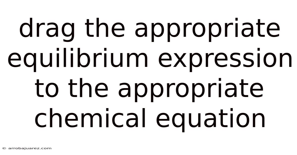Drag The Appropriate Equilibrium Expression To The Appropriate Chemical Equation